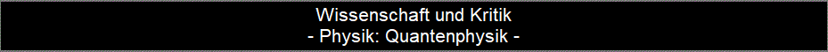 Wissenschaft und Kritik
- Physik: Quantenphysik -